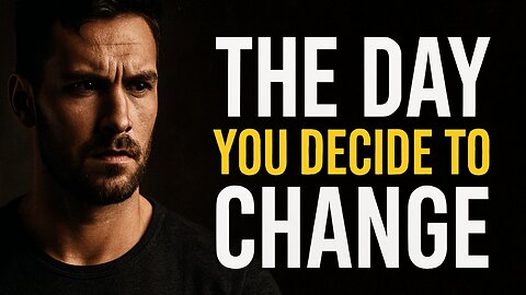 The Day You Decide to Change — Your Entire Life Changes