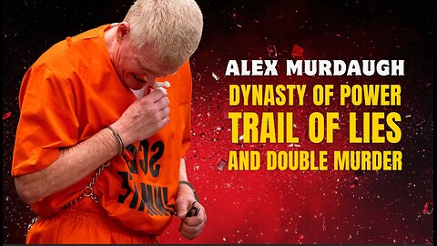 A Double Murder, Lies, and Corruption: The Alex Murdaugh Case Explained