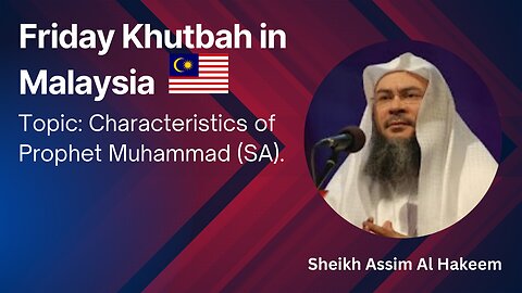 11. Topic: Characteristics of Prophet Muhammad (SA) _ Friday Khutbah in Malaysia _ Assim Al Hakeem