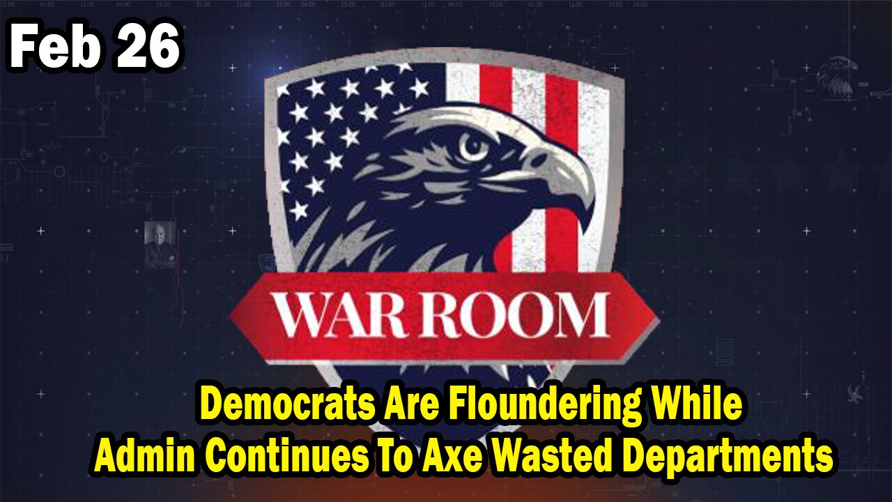 Bannons War Room Update Feb 26 : Democrats Are Floundering While Admin Continues To Axe Wasted Departments