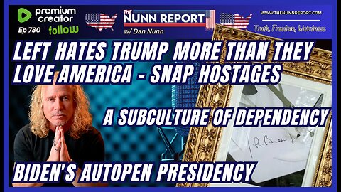 [Ep 780] Left Hates Trump More That They Love America – SNAP Hostages | Autopen Presidency