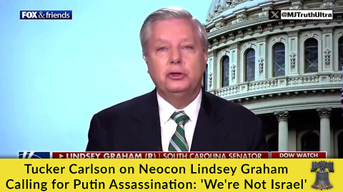Tucker Carlson on Neocon Lindsey Graham Calling for Putin Assassination: 'We're Not Israel'