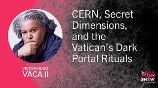 Ep. 896 - CERN, Secret Dimensions, and the Vatican’s Dark Portal Rituals - Victor-Hugo Vaca II