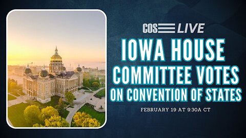 POSTPONED: Iowa House State Government Committee Votes on Convention of States | COS LIVE