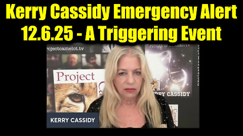 Kerry Cassidy Emergency Alert 12.6.25 - A Triggering Event