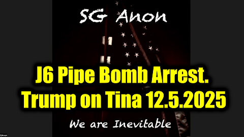 SG Anon DROP BOMBS 12.5.25 - J6 Pipe Bomb Arrest. Trump on Tina