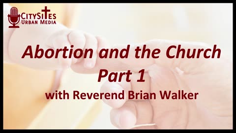 Abortion and the Church with Reverend Brian Walker Part 1