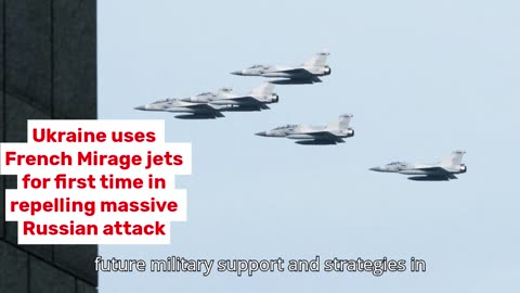 Ukraine uses French Mirage jets for first time in repelling massive Russian attack