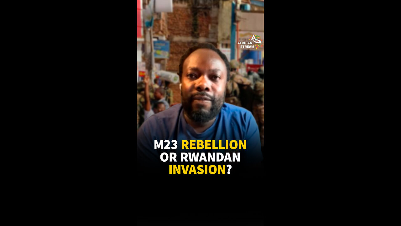 M23 REBELLION OR RWANDAN INVASION?