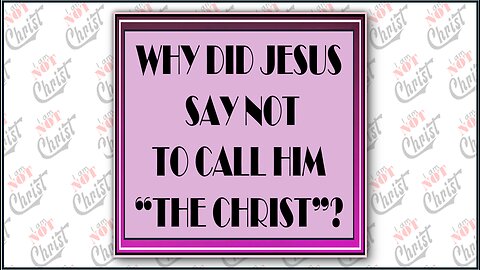 SO WHY DID JESUS TELL US NOT TO CALL HIM THE CHRIST?
