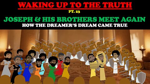 JOSEPH & HIS BROTHERS MEET AGAIN: HOW THE DREAMER'S DREAM CAME TRUE: WAKING UP TO THE TRUTH (PT. 23)