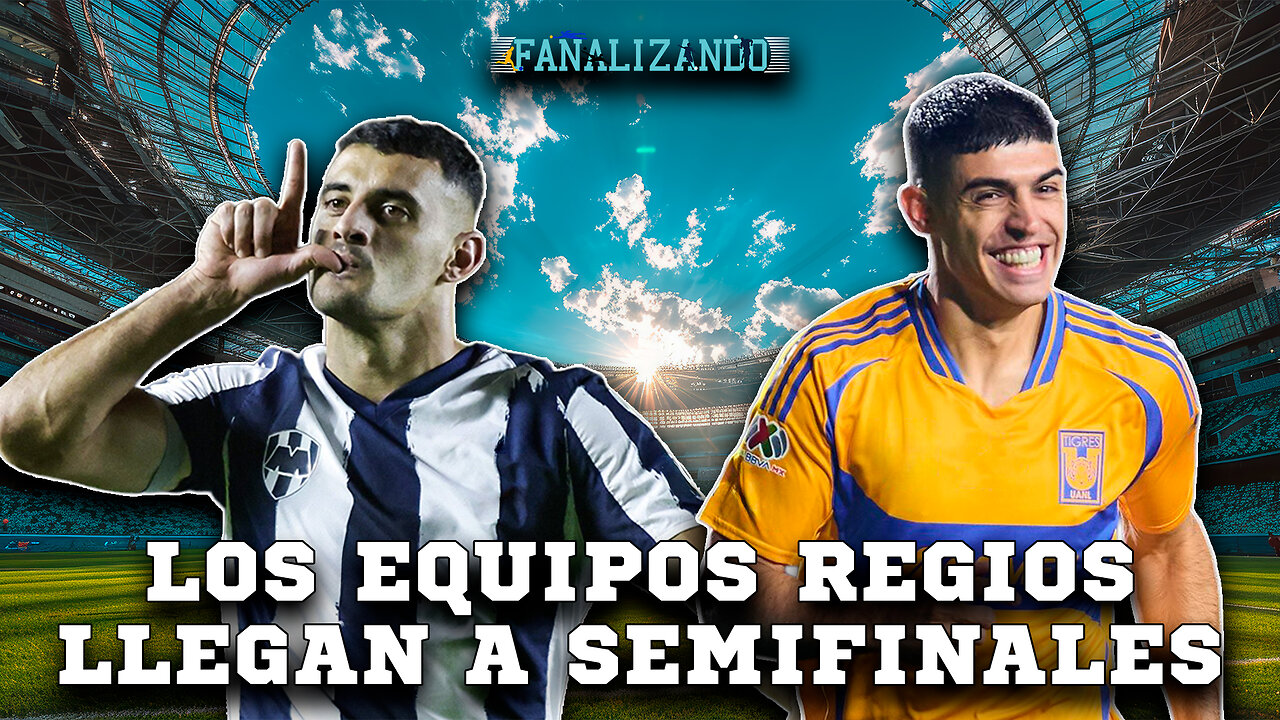 Los equipos regios llegan a las semifinales | Fanalizando⚽