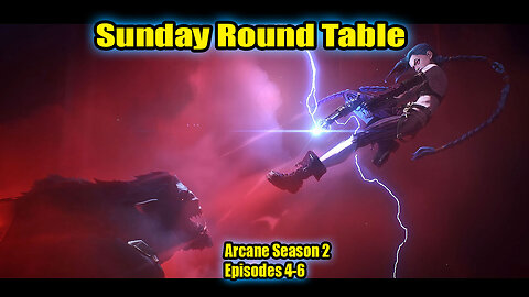 Sunday Round Table! Reviewing Arcane Season 2, Episodes 4,5,6