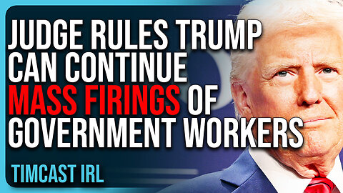 "Judge Rules Trump Administration Can CONTINUE Mass Firings Of Government Workers" | Tim Cast