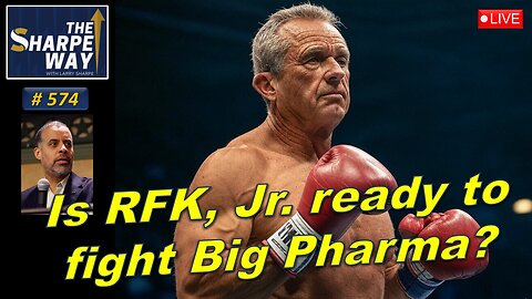 Sharpe Way No. 574! Is RFK, Jr. ready to fight Big Pharma? LIVE​ Review & Discussion!