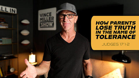 How Parents Lose Truth in the Name of Tolerance | Judges 17:1-2
