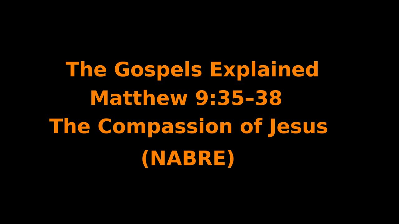 The Gospels Explained - Matthew 9:35–38 - The Compassion of Jesus - (NABRE)