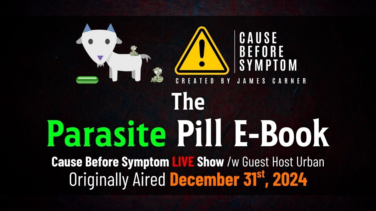 Parasite Pill Presentation (Aired 12/31/24 on Cause Before Symptom)