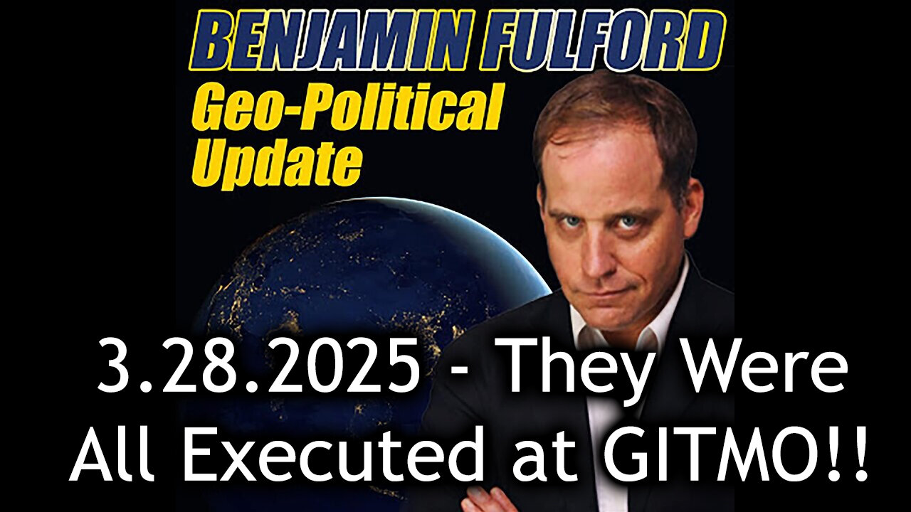 Benjamin Fulford Urgent Emergency 3.28.25 - They Were All Executed at GITMO!