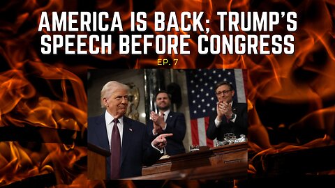 AMERICA IS BACK; TRUMP'S SPEECH BEFORE CONGRESS - EP. 7