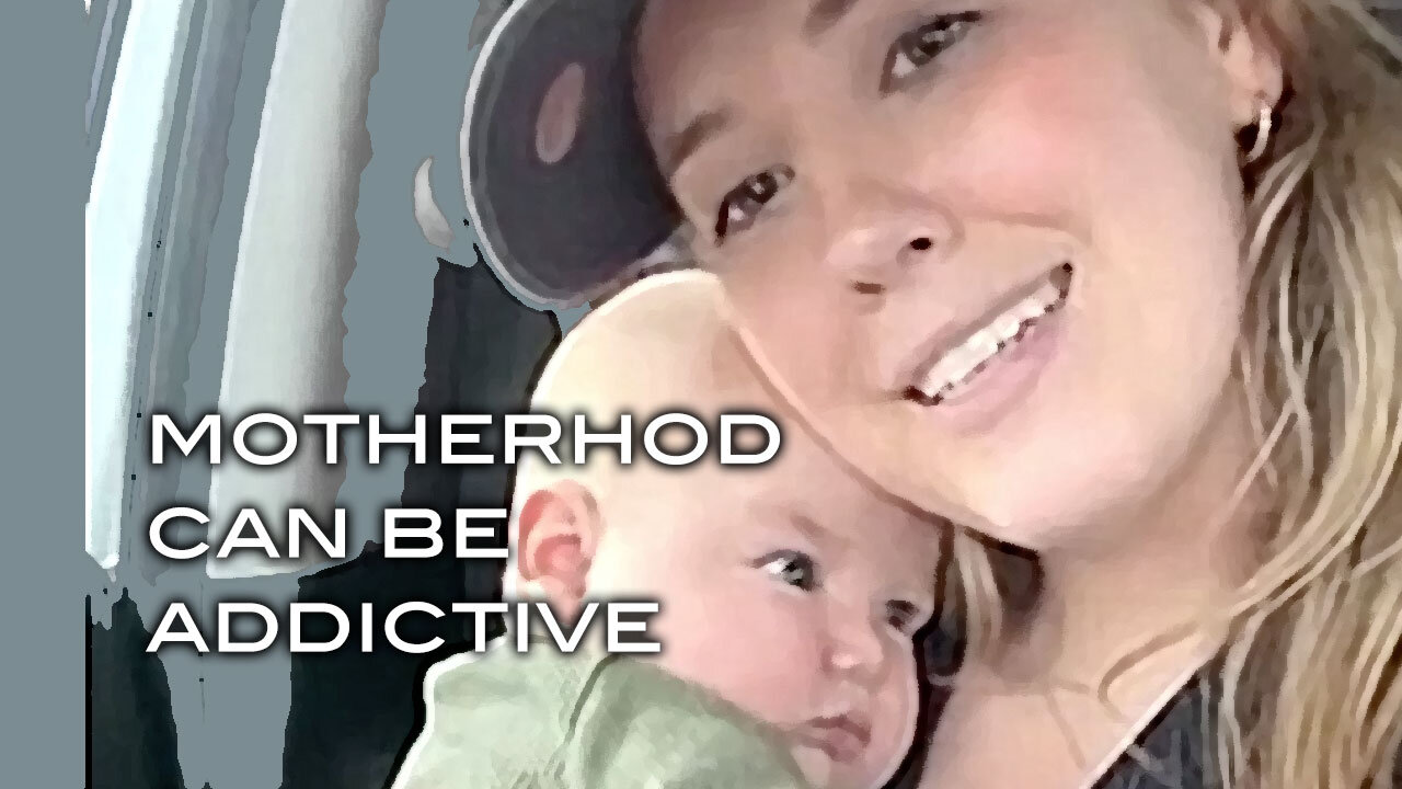 Motherhood Can Be Addictive