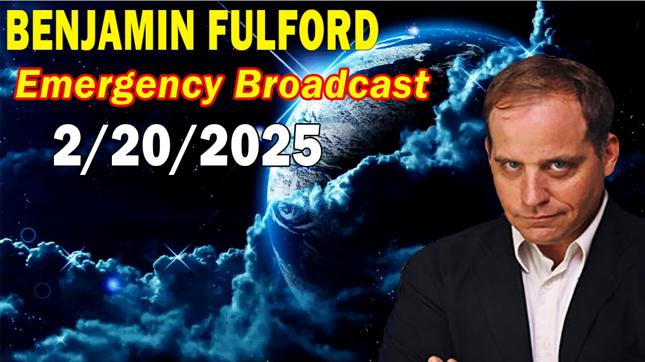 Benjamin Fulford Update Today February 20, 2025 - Emergency Broadcast