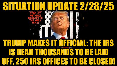 Situation Update 2/28/25 - Trump Makes It Official: The IRS is Dead Thousands to be Laid off!