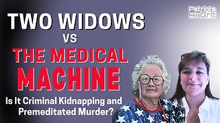 Two Widows Vs. The Medical Machine: Is it Criminal Kidnapping or Premeditated Murder? | Leslie Batts & Peggy Hokett
