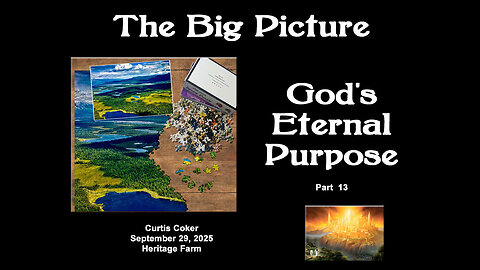 The Big Picture, God’s Eternal Purpose, Pt 13 Curtis Coker September 29,2025 Heritage Farm