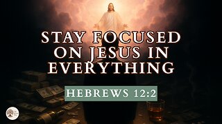 Stay Focused on Jesus in Everything Hebrews 12:2