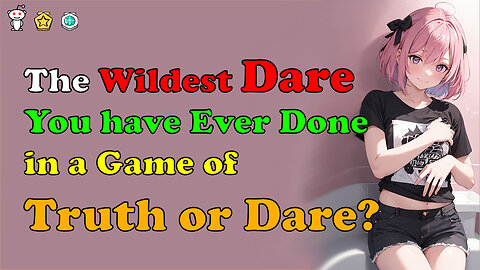 47. What’s the Wildest Dare You’ve Ever Done or Seen Someone Do in a Game of Truth or Dare?