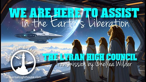 We are Here to Assist in the Earth's Liberation ~ The Lyran High Council ~ Chellea Wilder