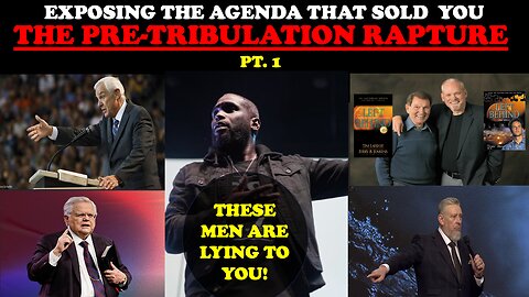 EXPOSING THE AGENDA THAT SOLD YOU THE PRE-TRIBULATION RAPTURE: THESE MEN ARE LYING TO YOU