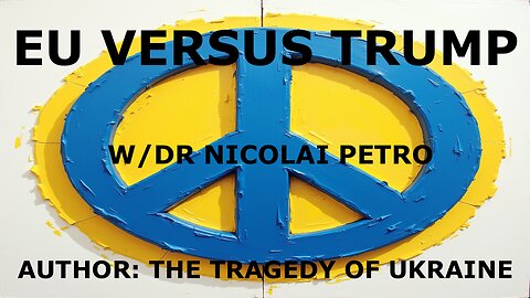 PEACE? - EU VERSUS TRUMP W/DR NICOLAI PETRO - AUTHOR: THE TRAGEDY OF UKRAINE