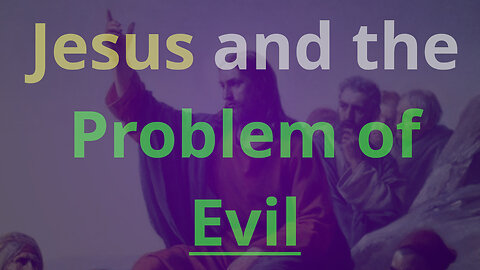 How JESUS Relates to the Problem of Evil
