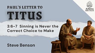Sin is Never the Thing to Do | Titus 3:6-7 | Steve Benson | Athens Bible Church