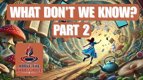 Above The Rabbit Hole EP: 031 - What Don't We Know? - Part 2