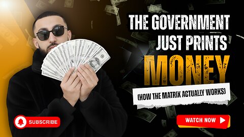 The Government Just Prints Money (How The Matrix Actually Works)