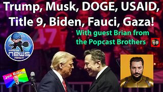 Trump, Musk, DOGE, USAID, Title 9, Biden, Fauci, Gaza! guest Brian from the Popcast brothers