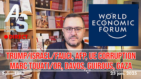 Actu Scalpel 23 jan. 25 : Trump/israël/Fauci, AFP, UE corruption, Touati/Or, Davos, Guirous, Gaza