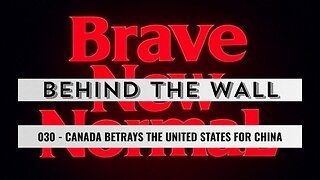 Behind the Wall 030 (Preview): Canada Betrays the United States for China