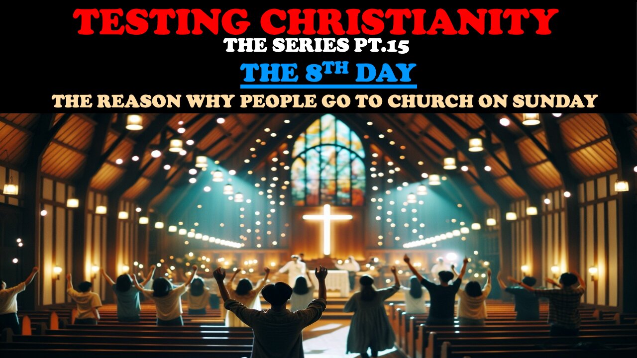 TESTING CHRISTIANITY (PT. 15) THE 8TH DAY - THE REASON WHY PEOPLE GO TO CHURCH ON SUNDAY