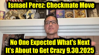 Ismael Perez Checkmate Move 9.30.25 - No One Expected What's Next, It’s About to Get Crazy