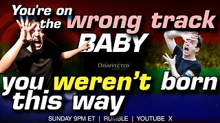 You're on the wrong track baby-you weren't born this way