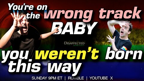 You're on the wrong track baby-you weren't born this way