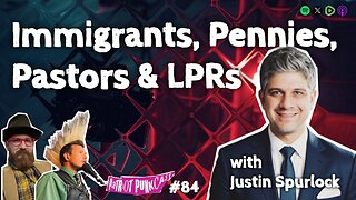 Patriot Punkcast #84 - Immigrants, Pennies, Pastors & LPRs w/ Justin Spurlock