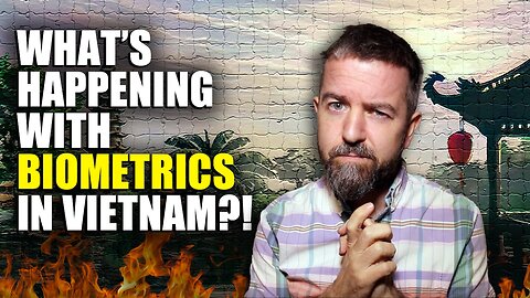 If You Thought the UK’s “DIGITAL ID TO WORK” Was Bad Wait Until You See WHAT’S HAPPENING IN VIETNAM!