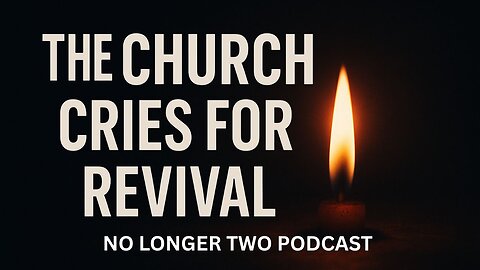 The Church Cries For Revival | No Longer Two Podcast