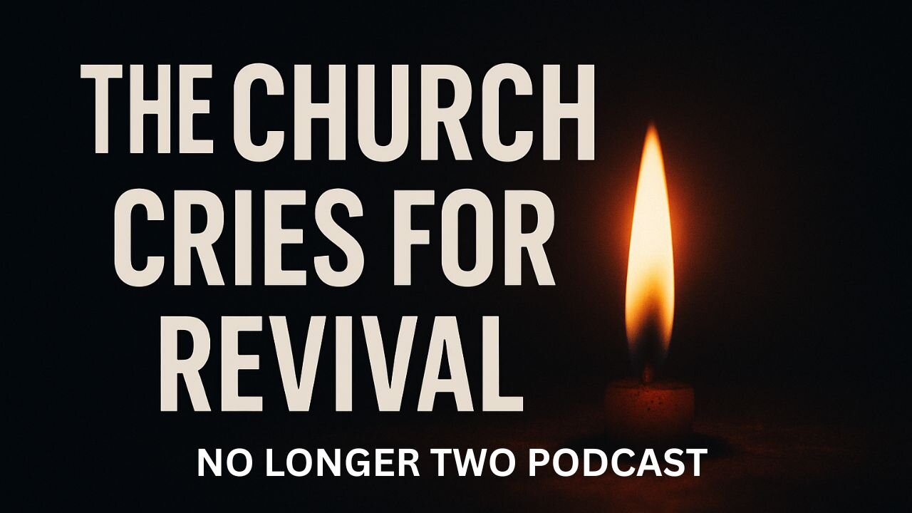 The Church Cries For Revival | No Longer Two Podcast