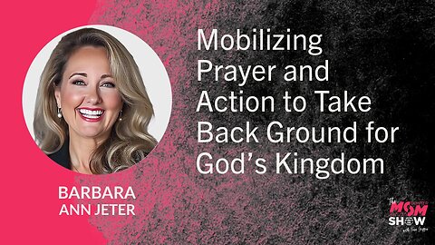 Ep. 930 - Mobilizing Prayer and Action to Take Back Ground for God’s Kingdom - Barbara Ann Jeter